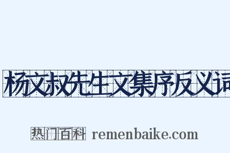 杨文叔先生文集序反义词是什么意思的图片